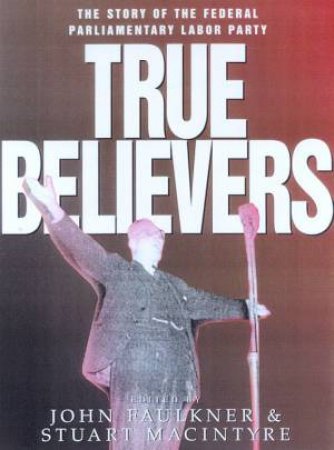 True Believers by John Faulkner & Stuart Macintyre