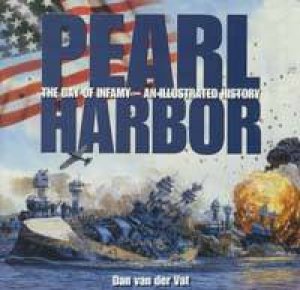 Pearl Harbor: The Day Of Infamy - An Illustrated History - Film Tie In by Dan Van Der Vat