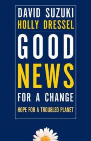 Good News For A Change by David Suzuki & Holly Dressel