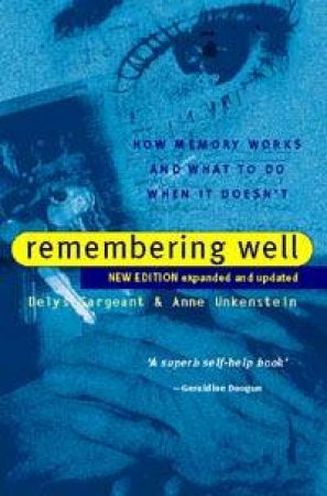 Remembering Well: How Memory Works And What To Do When It Doesn't by Delys Sargeant & Anne Unkenstein