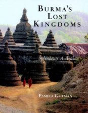 Burmas Lost Kingdoms Splendours Of Arakan