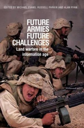 Future Armies, Future Challenges: Land Warfare In The Information Age by Michael Evans & Alan Ryan & Russell Parkin