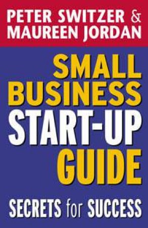 Small Business Start-Up Guide: Secrets For Success by Peter Switzer & Maureen Jordan