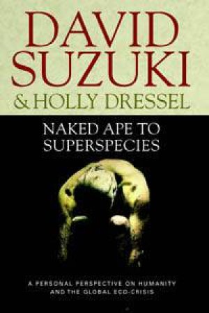 Naked Ape To Superspecies by David Suzuki & Holly Dressel