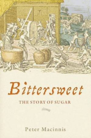 Bittersweet: The Story Of Sugar by Peter Macinnis