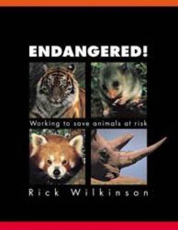 Endangered!: Working To Save Animals At Risk by Rick Wilkinson