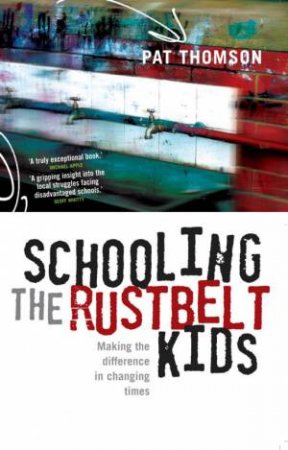 Schooling The Rustbelt Kids: Making The Difference In Changing Times by Pat Thomson