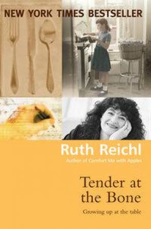 Tender At The Bone: Growing Up at the Table by Reichl Ruth