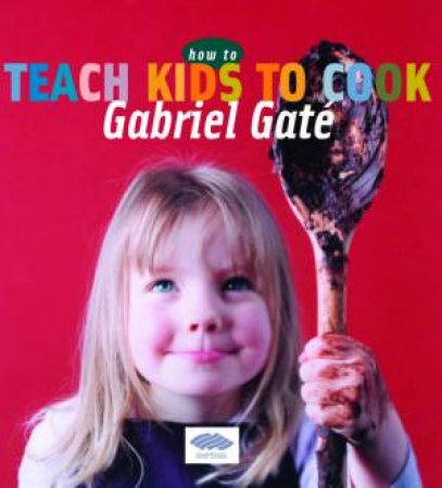 How To Teach Kids To Cook by Gabriel Gaté