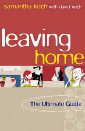 Leaving Home: The Ultimate Guide by Samantha Koch & David Koch