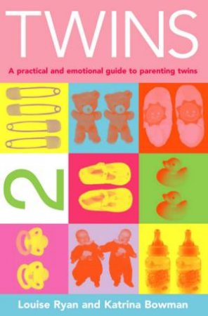 Twins: A Practical And Emotional Guide To Parenting Twins by Katrina Bowman & Louise Ryan