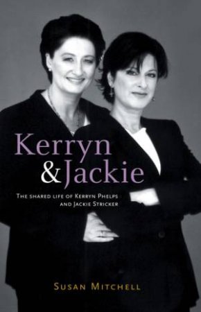 Kerryn & Jackie: The Shared Life Of Kerryn Phelps And Jacky Stricker by Susan Mitchell