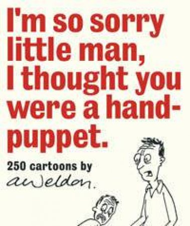 I'm So Sorry Little Man, I Thought You Were A Hand-Puppet by Andrew Weldon