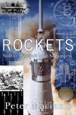 Rockets: Sulfur, Sputnik And Scramjets by Peter Macinnis