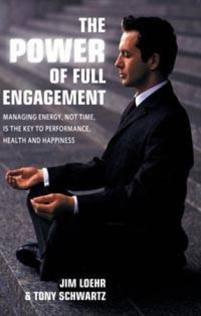 The Power Of Full Engagement by Jim Loehr & Tony Schwartz