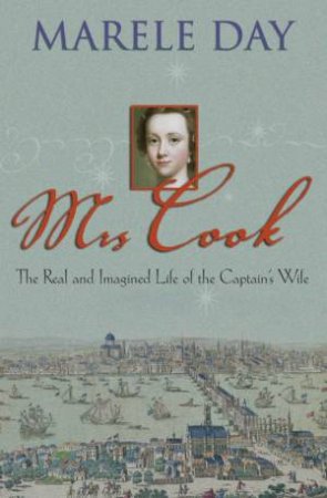 Mrs Cook: The Real And Imagined Life Of The Captain's Wife by Marele Day