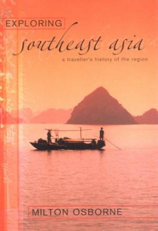 Exploring Southeast Asia: A Traveller's History Of The Region by Milton Osborne