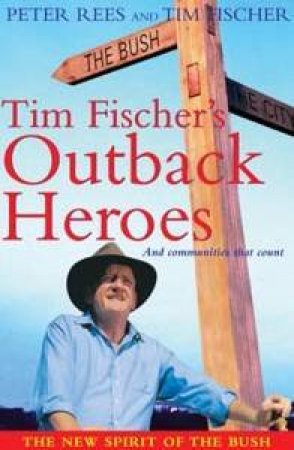 Tim Fischer's Outback Heroes by Tim Fischer & Peter Rees