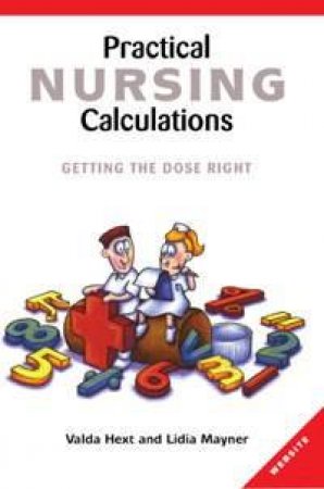 Practical Nursing Calculations: Getting The Dose Right by Valda Hext & Lidia Mayner