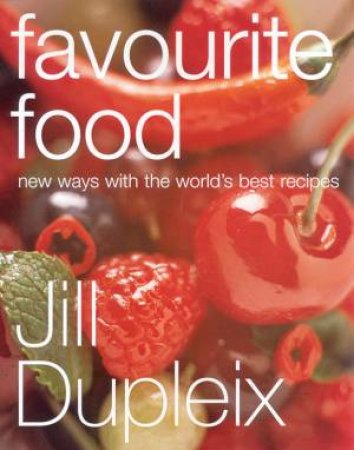 Favourite Food: New Ways With The World's Best Recipes by Jill Dupleix