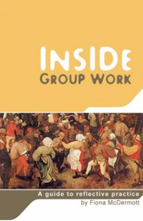 Inside Group Work: A Guide To Reflective Practice by Fiona McDermott