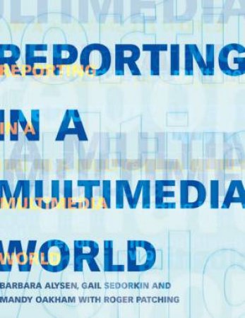 Reporting In A Multimedia World: Journalism Skills by Various