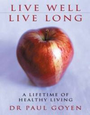 Live Well, Live Long: A Lifetime Of Healthy Living by Paul Goyen