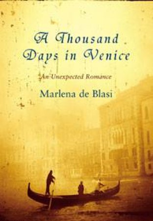 A Thousand Days In Venice: An Unexpected Romance by Marlena De Blasi