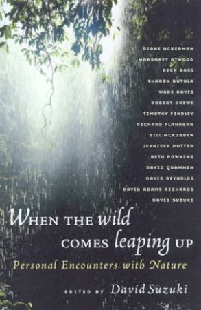 When The Wild Comes Leaping Up: Personal Encounters With Nature by David Suzuki