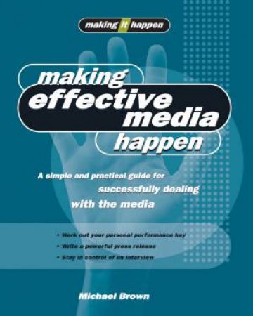 Making It Happen: Making Effective Media Happen by Michael Brown