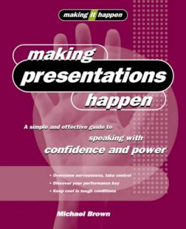 Making It Happen: Making Presentations Happen by Michael Brown