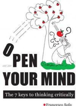 Open Your Mind: The 7 Keys To Thinking Critically by Francesco Sofo