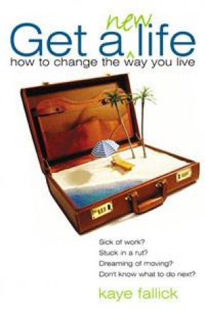 Get A New Life: How To Change The Way You Live by Kaye Fallick