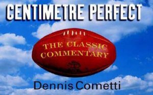 Centimetre Perfect: The Classic Commentary by Dennis Cometti