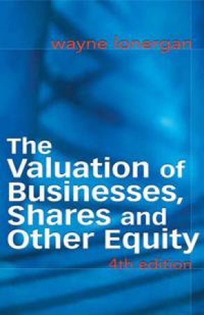 The Valuation Of Businesses, Shares And Other Equity by Wayne Lonergan