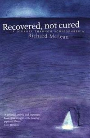 Recovered, Not Cured: A Journey Through Schizophrenia by Richard McLean