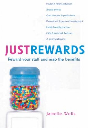 Just Rewards: Reward Your Staff And Reap The Benefits by Jamelle Wells