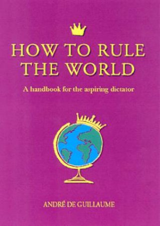 How To Rule The World by Andre de Guillaume