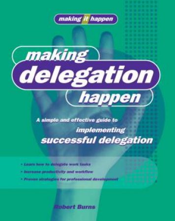 Making It Happen: Making Delegation Happen by Robert Burns