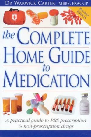 The Complete Home Guide To Medication by Dr Warwick Carter