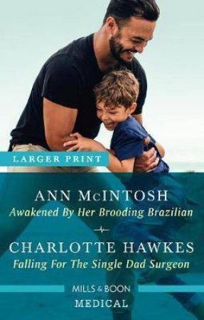 Awakened By Her Brooding Brazilian/Falling For The Single Dad Surgeon by Charlotte Hawkes & Ann McIntosh