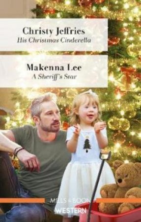 His Christmas Cinderella/A Sheriff's Star by Christy Jeffries & Makenna Lee