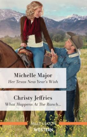 Her Texas New Year's Wish/What Happens At The Ranch? by Christy Jeffries & Michelle Major