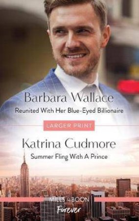 Reunited With Her Blue-Eyed Billionaire/Summer Fling With A Prince by Katrina Cudmore & Barbara Wallace