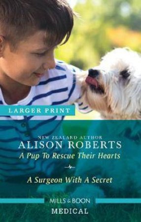 A Pup To Rescue Their Hearts/A Surgeon With A Secret by Alison Roberts