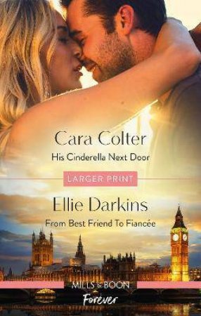 His Cinderella Next Door/From Best Friend To Fiance by Cara Colter and Ellie Darkins