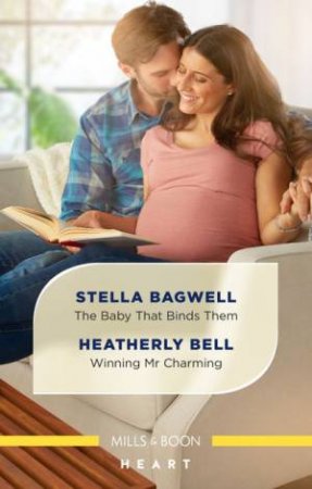 The Baby That Binds Them/Winning Mr Charming by Stella Bagwell & Heatherly Bell