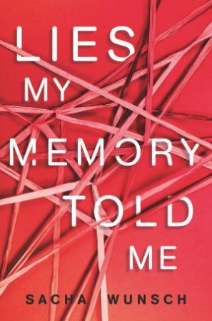 Lies My Memory Told Me by Sacha Wunsch