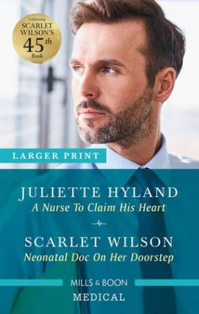 A Nurse To Claim His Heart/Neonatal Doc On Her Doorstep by Juliette Hyland & Scarlet Wilson