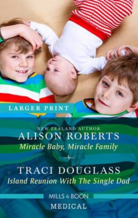 Miracle Baby, Miracle Family/Island Reunion With The Single Dad by Traci Douglass & Alison Roberts